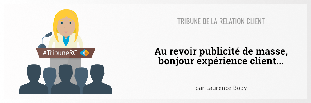 Tribune de la Relation Client #7 - Au revoir publicité de masse, bonjour expérience client... (Illustration Tribune ERDIL)