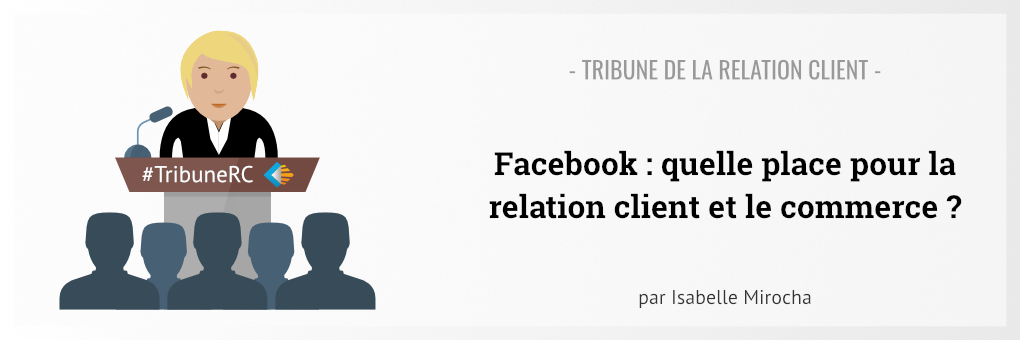 Facebook : Quelle place pour la relation client et le commerce ? - Tribune de la Relation Client Isabelle Mirocha (Illustration)