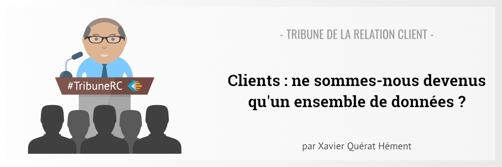 Clients : ne sommes-nous devenus qu’un ensemble de données ? - Tribune de la Relation Client Xavier Quérat Hément (Illustration)