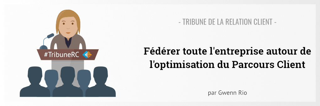 Fédérer toute l'entreprise autour de l'optimisation du Parcours Client - Tribune de la Relation Client Gwenn Rio (Illustration)